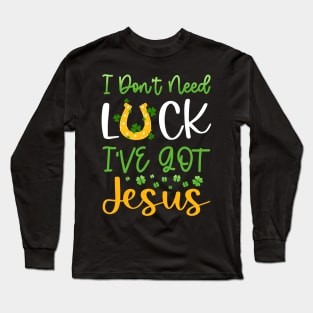 I Don't Need Luck I've Got Jesus Patrick's Day Long Sleeve T-Shirt